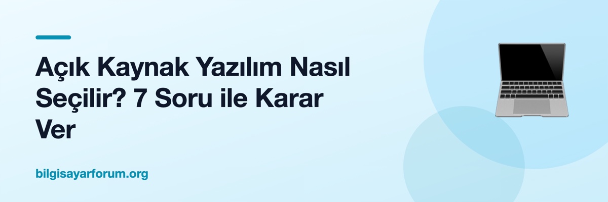 Açık Kaynak Yazılım Nasıl Seçilir? 7 Soru ile Karar Ver