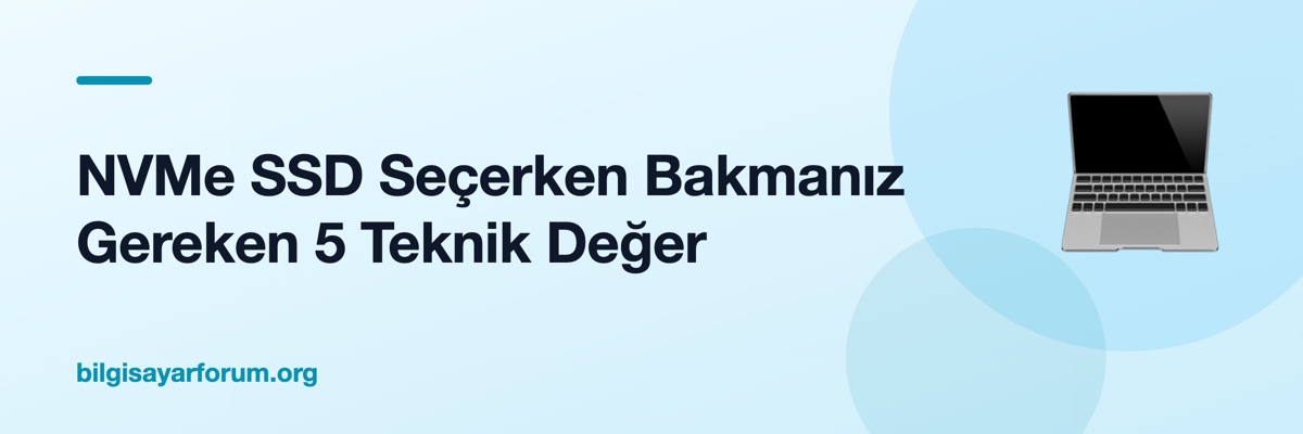 NVMe SSD Seçerken Bakmanız Gereken 5 Teknik Değer